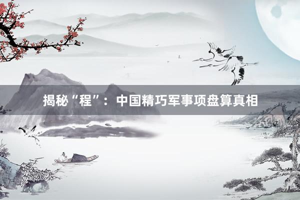 揭秘“程”：中国精巧军事项盘算真相